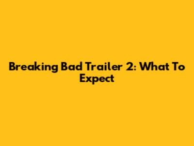 Breaking Bad Trailer 2: What To Expect
