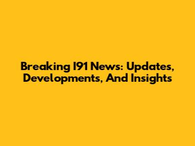 Breaking I91 News: Updates, Developments, And Insights
