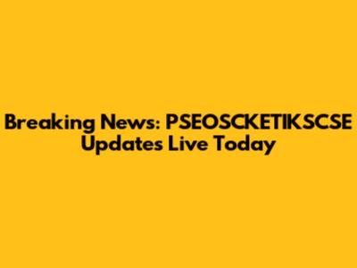 Breaking News: PSEOSCKETIKSCSE Updates Live Today