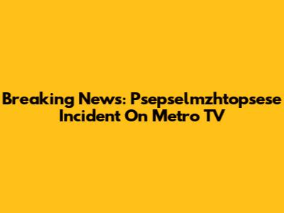 Breaking News: Psepselmzhtopsese Incident On Metro TV