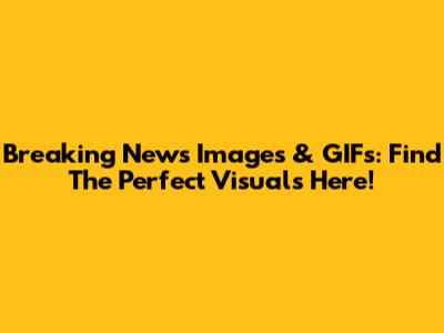 Breaking News Images & GIFs: Find The Perfect Visuals Here!