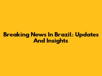 Breaking News In Brazil: Updates And Insights