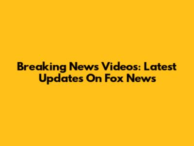 Breaking News Videos: Latest Updates On Fox News