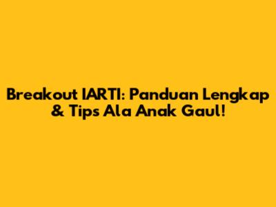Breakout IARTI: Panduan Lengkap & Tips Ala Anak Gaul!