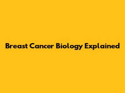 Breast Cancer Biology Explained
