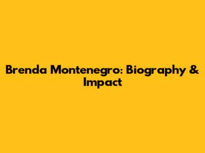 Brenda Montenegro: Biography & Impact