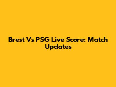 Brest Vs PSG Live Score: Match Updates