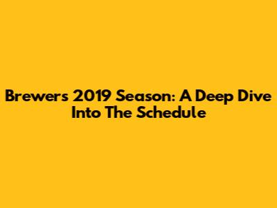 Brewers 2019 Season: A Deep Dive Into The Schedule