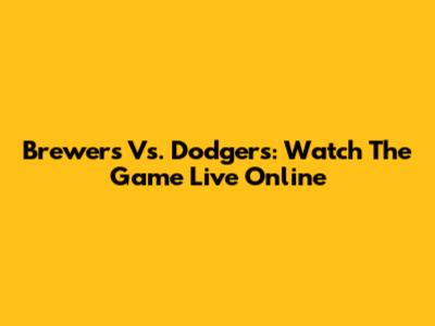 Brewers Vs. Dodgers: Watch The Game Live Online