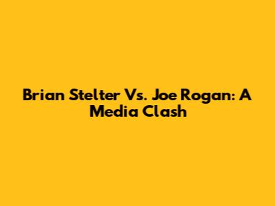 Brian Stelter Vs. Joe Rogan: A Media Clash