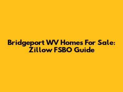 Bridgeport WV Homes For Sale: Zillow FSBO Guide