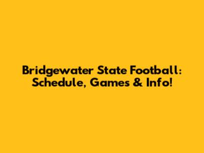 Bridgewater State Football: Schedule, Games & Info!