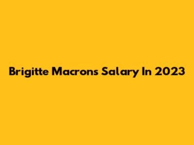 Brigitte Macron's Salary In 2023