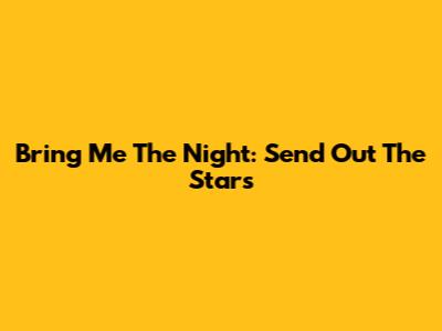 Bring Me The Night: Send Out The Stars