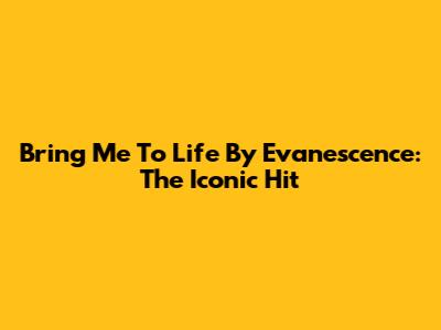 Bring Me To Life By Evanescence: The Iconic Hit