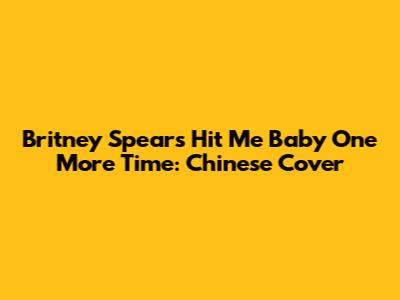 Britney Spears' Hit Me Baby One More Time: Chinese Cover