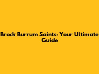 Brock Burrum Saints: Your Ultimate Guide