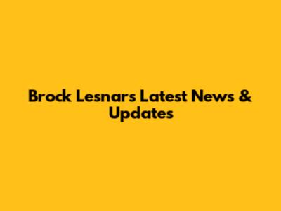 Brock Lesnar's Latest News & Updates