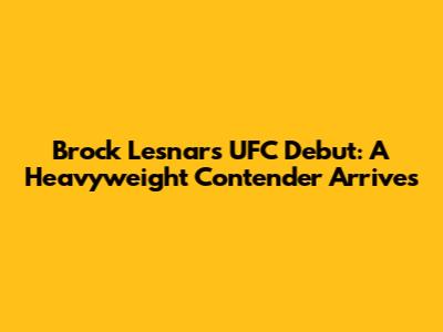 Brock Lesnar's UFC Debut: A Heavyweight Contender Arrives