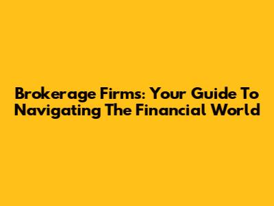 Brokerage Firms: Your Guide To Navigating The Financial World
