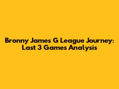 Bronny James' G League Journey: Last 3 Games Analysis
