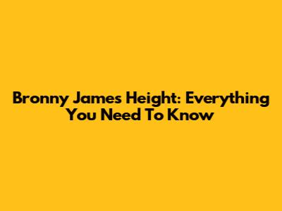 Bronny James' Height: Everything You Need To Know