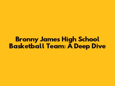 Bronny James' High School Basketball Team: A Deep Dive