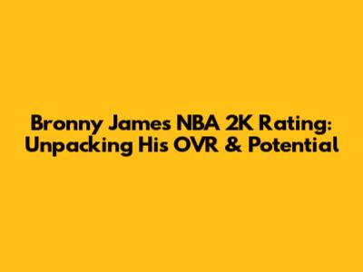 Bronny James' NBA 2K Rating: Unpacking His OVR & Potential