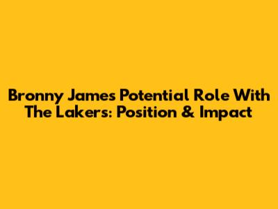 Bronny James' Potential Role With The Lakers: Position & Impact