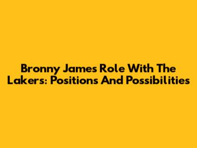 Bronny James' Role With The Lakers: Positions And Possibilities