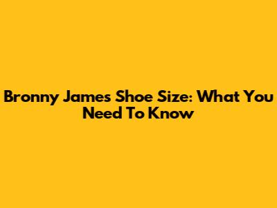 Bronny James' Shoe Size: What You Need To Know