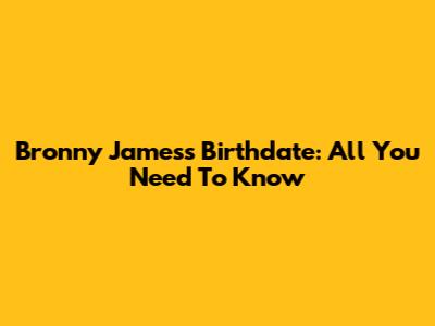 Bronny James's Birthdate: All You Need To Know