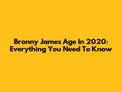 Bronny James Age In 2020: Everything You Need To Know
