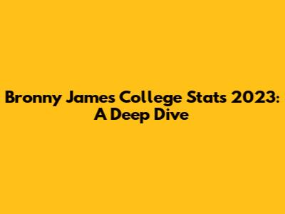 Bronny James College Stats 2023: A Deep Dive