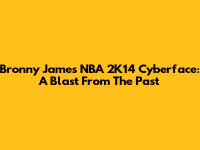 Bronny James NBA 2K14 Cyberface: A Blast From The Past