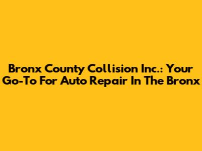Bronx County Collision Inc.: Your Go-To For Auto Repair In The Bronx