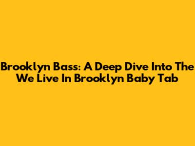 Brooklyn Bass: A Deep Dive Into The 'We Live In Brooklyn Baby' Tab
