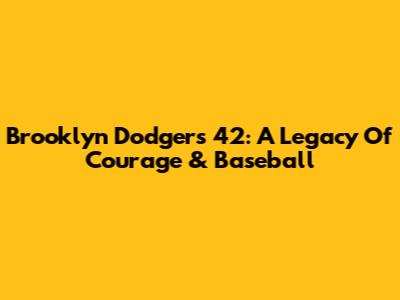 Brooklyn Dodgers' 42: A Legacy Of Courage & Baseball