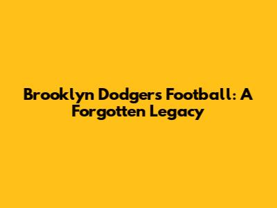 Brooklyn Dodgers Football: A Forgotten Legacy