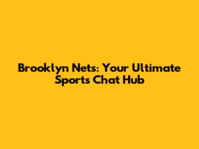 Brooklyn Nets: Your Ultimate Sports Chat Hub