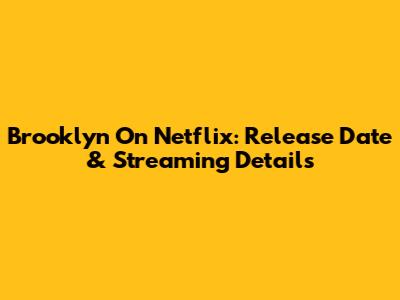 Brooklyn On Netflix: Release Date & Streaming Details