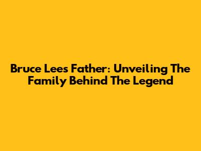Bruce Lee's Father: Unveiling The Family Behind The Legend