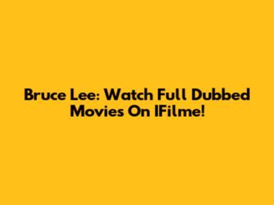 Bruce Lee: Watch Full Dubbed Movies On IFilme!