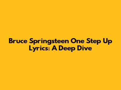 Bruce Springsteen "One Step Up" Lyrics: A Deep Dive
