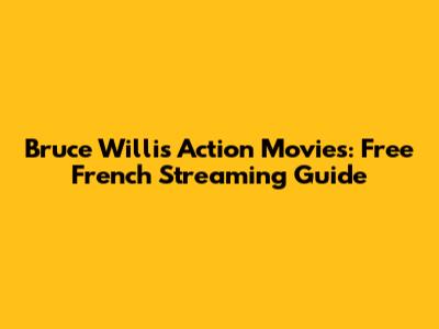Bruce Willis Action Movies: Free French Streaming Guide