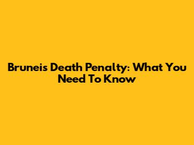 Brunei's Death Penalty: What You Need To Know