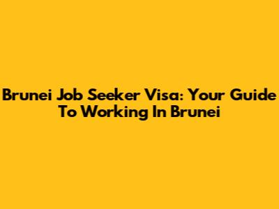 Brunei Job Seeker Visa: Your Guide To Working In Brunei