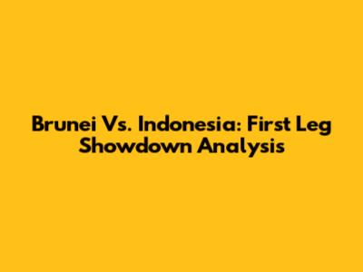 Brunei Vs. Indonesia: First Leg Showdown Analysis