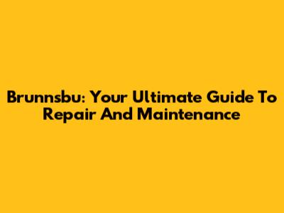 Brunnsbu: Your Ultimate Guide To Repair And Maintenance