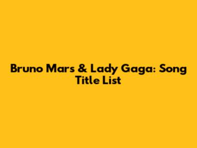 Bruno Mars & Lady Gaga: Song Title List